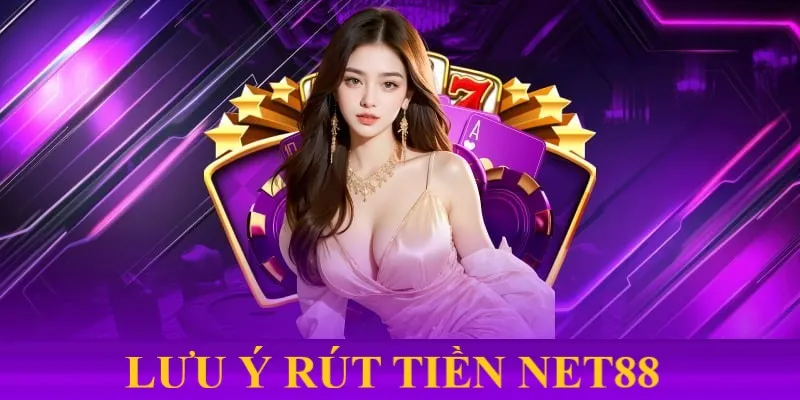 Lưu ý khi giao dịch rút tiền Net88 giúp bạn tránh gặp vấn đề khi thực hiện